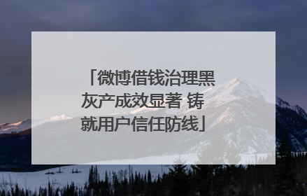 微博借钱治理黑灰产成效显著 铸就用户信任防线