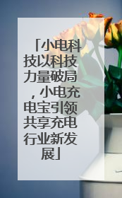 小电科技以科技力量破局，小电充电宝引领共享充电行业新发展