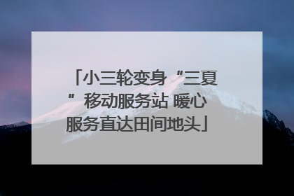小三轮变身“三夏”移动服务站 暖心服务直达田间地头