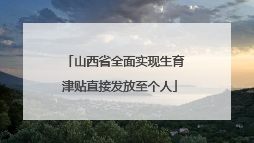 山西省全面实现生育津贴直接发放至个人