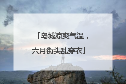 岛城凉爽气温，六月街头乱穿衣