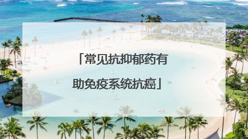 常见抗抑郁药有助免疫系统抗癌