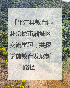 平江县教育局赴常德市鼎城区交流学习，共探学前教育发展新路径