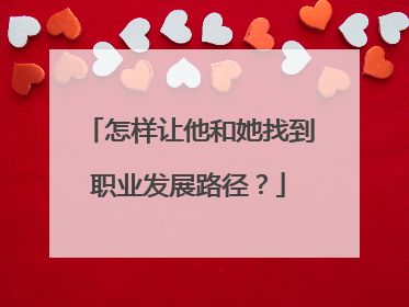 怎样让他和她找到职业发展路径？