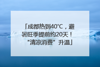 成都热到40℃，避暑旺季提前约20天！“清凉消费”升温