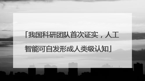 我国科研团队首次证实，人工智能可自发形成人类级认知