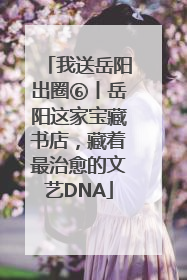 我送岳阳出圈⑥丨岳阳这家宝藏书店，藏着最治愈的文艺DNA
