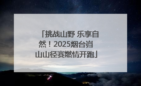 挑战山野 乐享自然！2025烟台岿山山径赛燃情开跑