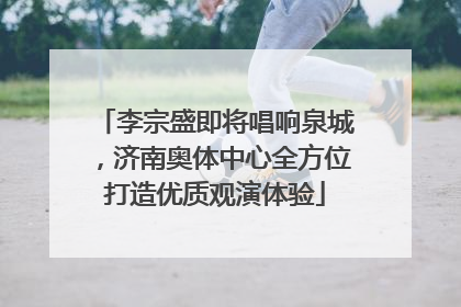 李宗盛即将唱响泉城，济南奥体中心全方位打造优质观演体验