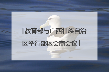 教育部与广西壮族自治区举行部区会商会议