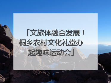 文旅体融合发展！桐乡农村文化礼堂办起趣味运动会