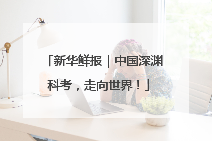 新华鲜报｜中国深渊科考，走向世界！