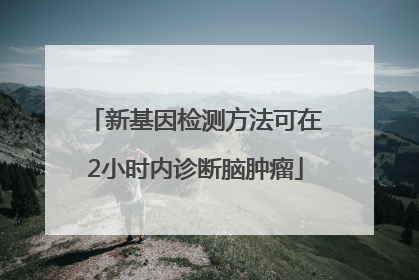 新基因检测方法可在2小时内诊断脑肿瘤