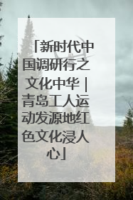 新时代中国调研行之文化中华｜青岛工人运动发源地红色文化浸人心
