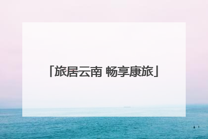 旅居云南 畅享康旅