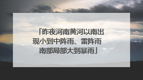 昨夜河南黄河以南出现小到中阵雨、雷阵雨 南部局部大到暴雨