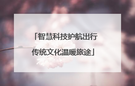智慧科技护航出行 传统文化温暖旅途
