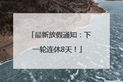 最新放假通知：下一轮连休8天！