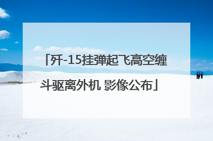 歼-15挂弹起飞高空缠斗驱离外机 影像公布