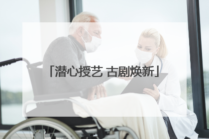 潜心授艺 古剧焕新