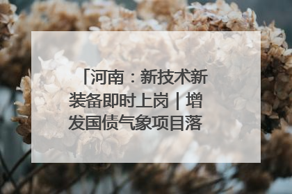河南：新技术新装备即时上岗｜增发国债气象项目落地见效系列报道