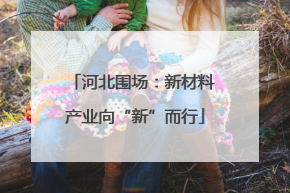 河北围场：新材料产业向“新”而行