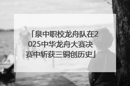 泉中职校龙舟队在2025中华龙舟大赛决赛中斩获三铜创历史