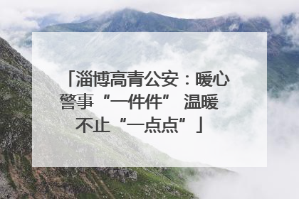 淄博高青公安：暖心警事“一件件” 温暖不止“一点点”