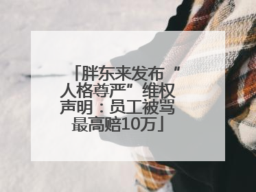 胖东来发布“人格尊严”维权声明：员工被骂最高赔10万