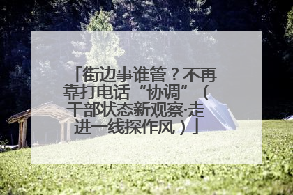 街边事谁管？不再靠打电话“协调”（干部状态新观察·走进一线探作风）