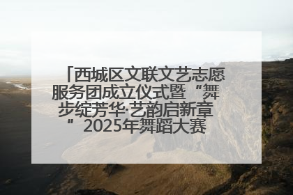 西城区文联文艺志愿服务团成立仪式暨“舞步绽芳华·艺韵启新章”2025年舞蹈大赛展演圆满举办
