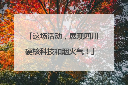 这场活动，展现四川硬核科技和烟火气！