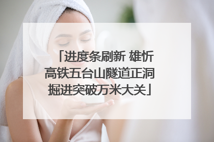 进度条刷新 雄忻高铁五台山隧道正洞掘进突破万米大关