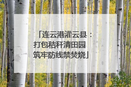 连云港灌云县：打包秸秆清田园 筑牢防线禁焚烧