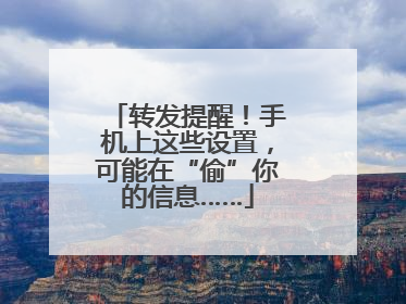 转发提醒！手机上这些设置，可能在“偷”你的信息……