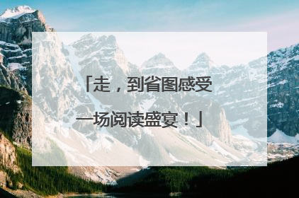 走，到省图感受一场阅读盛宴！
