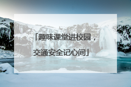 趣味课堂进校园，交通安全记心间