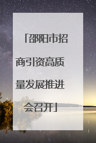 邵阳市招商引资高质量发展推进会召开
