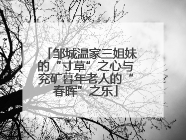 邹城温家三姐妹的“寸草”之心与兖矿暮年老人的“春晖”之乐