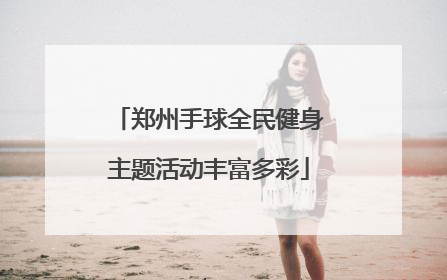 郑州手球全民健身主题活动丰富多彩