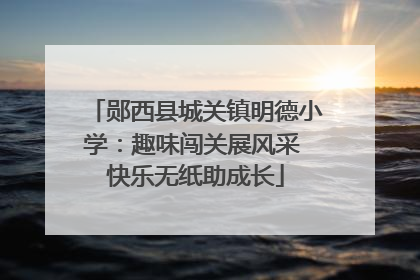郧西县城关镇明德小学：趣味闯关展风采 快乐无纸助成长