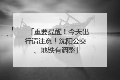 重要提醒！今天出行请注意！沈阳公交、地铁有调整