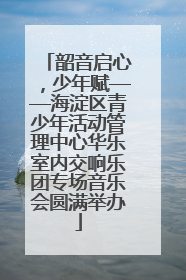 韶音启心，少年赋——海淀区青少年活动管理中心华乐室内交响乐团专场音乐会圆满举办