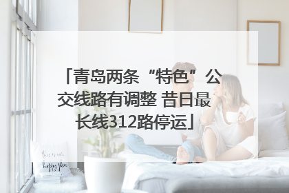 青岛两条“特色”公交线路有调整 昔日最长线312路停运