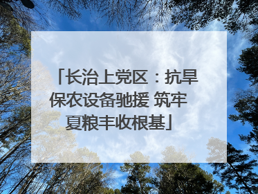 长治上党区：抗旱保农设备驰援 筑牢夏粮丰收根基