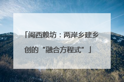 闽西赖坊：两岸乡建乡创的“融合方程式”