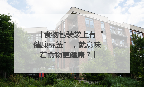 食物包装袋上有“健康标签”，就意味着食物更健康？