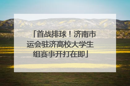 首战排球！济南市运会驻济高校大学生组赛事开打在即