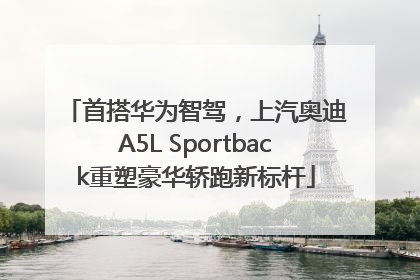 首搭华为智驾，上汽奥迪A5L Sportback重塑豪华轿跑新标杆