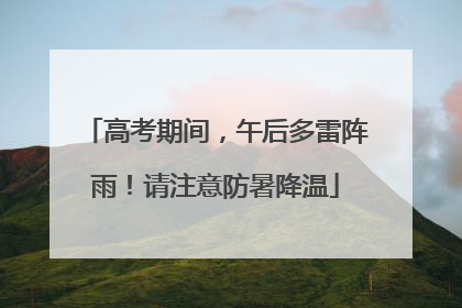 高考期间，午后多雷阵雨！请注意防暑降温